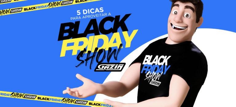 5 dicas para aproveitar melhor a Black Friday Show Gazin