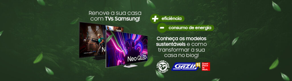Renove a sua casa com TVs Samsung! Mais eficiência e menos consumo de energia. Conheça os modelos sustentáveis e como transformar a sua casa no blog!
